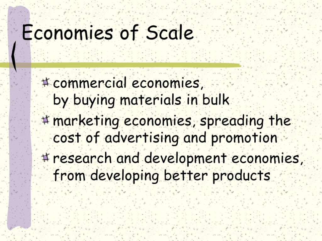 Economies of Scale commercial economies, by buying materials in bulk marketing economies, spreading the